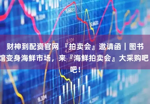 财神到配资官网 『拍卖会』邀请函｜图书馆变身海鲜市场，来『海鲜拍卖会』大采购吧！